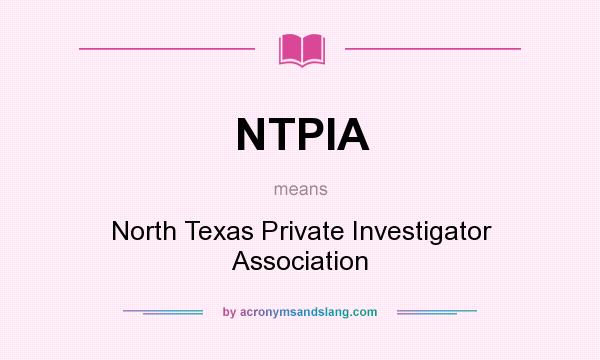 What does NTPIA mean? It stands for North Texas Private Investigator Association