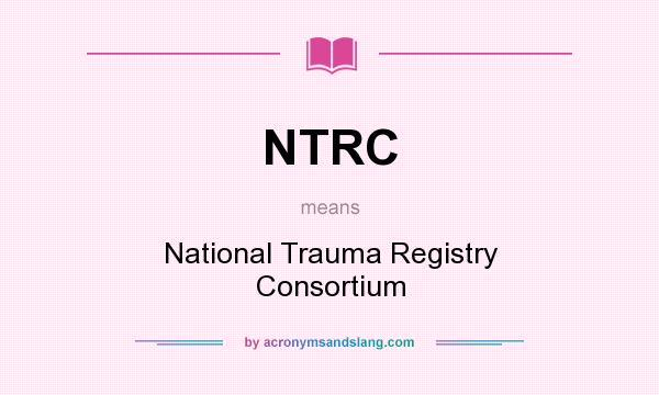 What does NTRC mean? It stands for National Trauma Registry Consortium