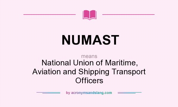 What does NUMAST mean? It stands for National Union of Maritime, Aviation and Shipping Transport Officers