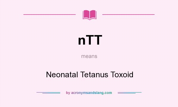 What does nTT mean? It stands for Neonatal Tetanus Toxoid