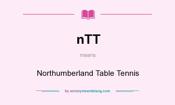What does nTT mean? It stands for Northumberland Table Tennis