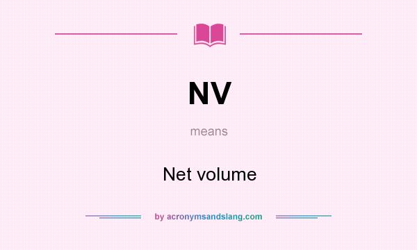 What does NV mean? It stands for Net volume