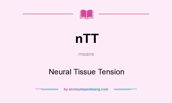 What does nTT mean? It stands for Neural Tissue Tension
