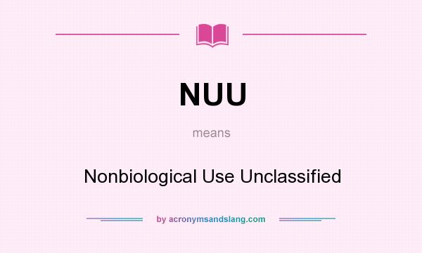 What does NUU mean? It stands for Nonbiological Use Unclassified