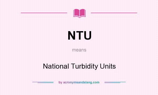 What does NTU mean? It stands for National Turbidity Units