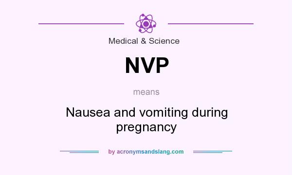 What does NVP mean? It stands for Nausea and vomiting during pregnancy