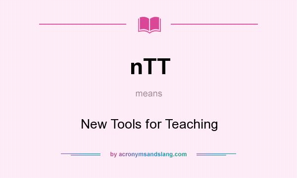 What does nTT mean? It stands for New Tools for Teaching