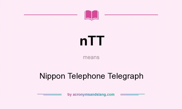 What does nTT mean? It stands for Nippon Telephone Telegraph