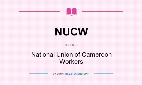 What does NUCW mean? It stands for National Union of Cameroon Workers