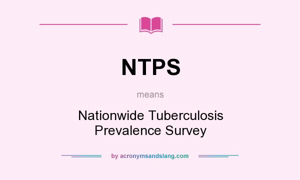 What does NTPS mean? It stands for Nationwide Tuberculosis Prevalence Survey