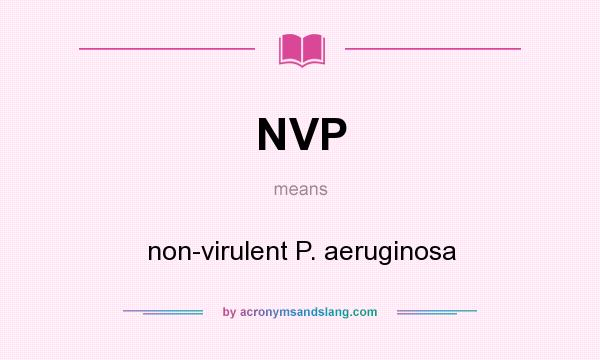 What does NVP mean? It stands for non-virulent P. aeruginosa