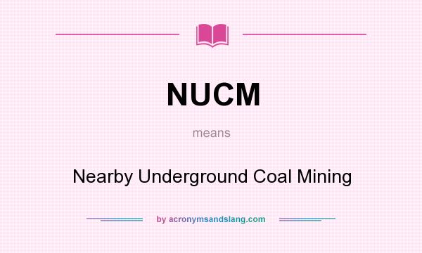 What does NUCM mean? It stands for Nearby Underground Coal Mining