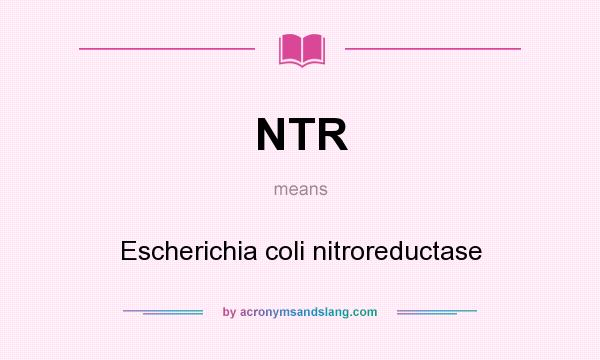 What does NTR mean? It stands for Escherichia coli nitroreductase