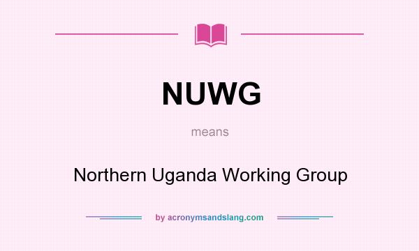 What does NUWG mean? It stands for Northern Uganda Working Group