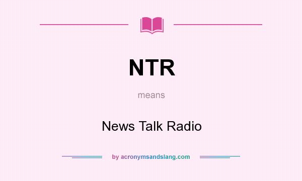 What does NTR mean? It stands for News Talk Radio