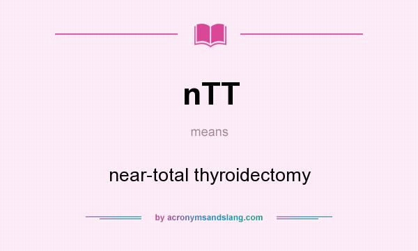 What does nTT mean? It stands for near-total thyroidectomy
