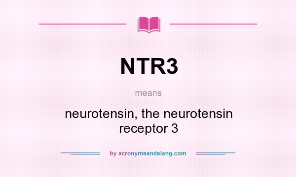 What does NTR3 mean? It stands for neurotensin, the neurotensin receptor 3