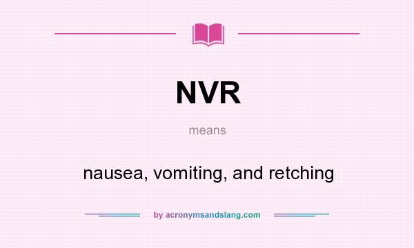 What does NVR mean? It stands for nausea, vomiting, and retching