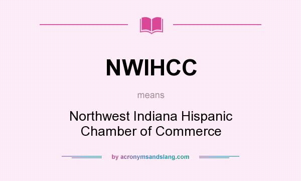 What does NWIHCC mean? It stands for Northwest Indiana Hispanic Chamber of Commerce