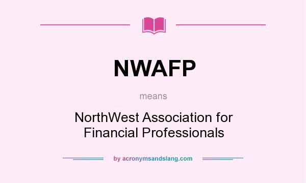 What does NWAFP mean? It stands for NorthWest Association for Financial Professionals