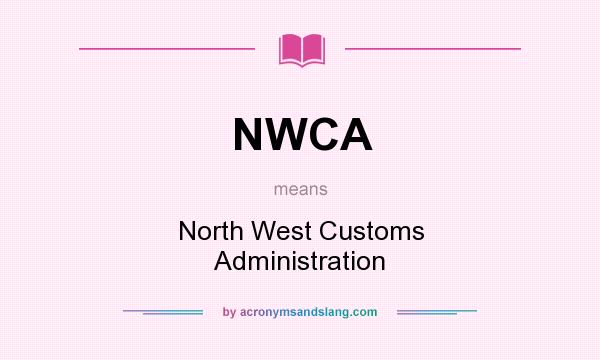 What does NWCA mean? It stands for North West Customs Administration