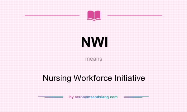 What does NWI mean? It stands for Nursing Workforce Initiative