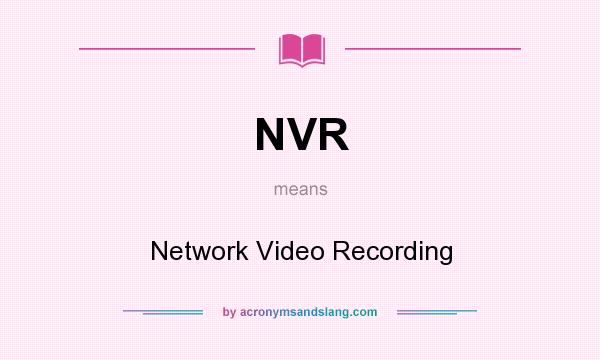 What does NVR mean? It stands for Network Video Recording