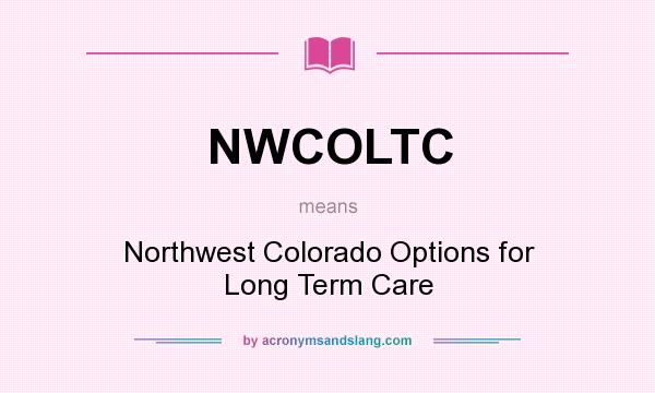 What does NWCOLTC mean? It stands for Northwest Colorado Options for Long Term Care
