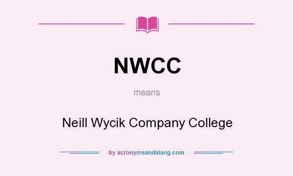 What does NWCC mean? It stands for Neill Wycik Company College