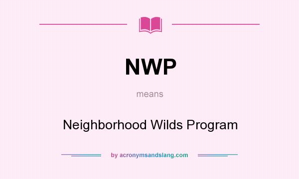 What does NWP mean? It stands for Neighborhood Wilds Program
