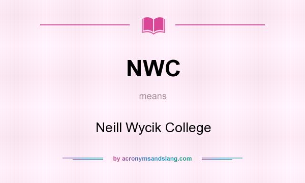What does NWC mean? It stands for Neill Wycik College
