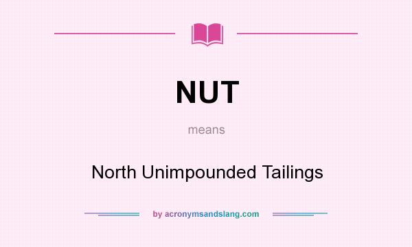 What does NUT mean? It stands for North Unimpounded Tailings