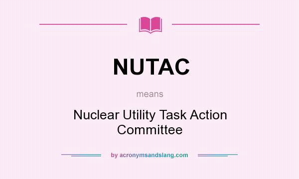 What does NUTAC mean? It stands for Nuclear Utility Task Action Committee