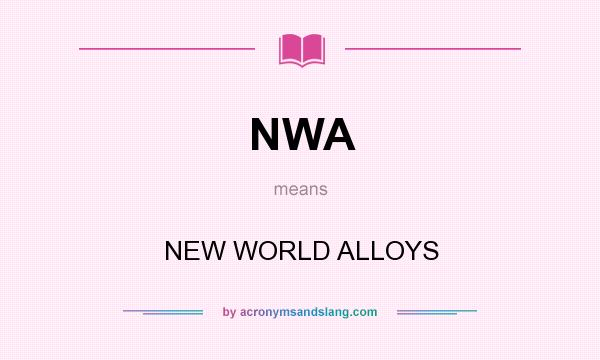 What does NWA mean? It stands for NEW WORLD ALLOYS