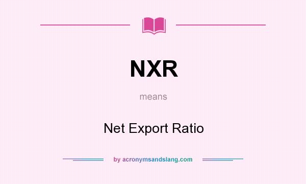 What does NXR mean? It stands for Net Export Ratio