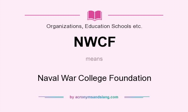 What does NWCF mean? It stands for Naval War College Foundation