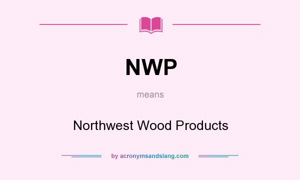 What does NWP mean? It stands for Northwest Wood Products