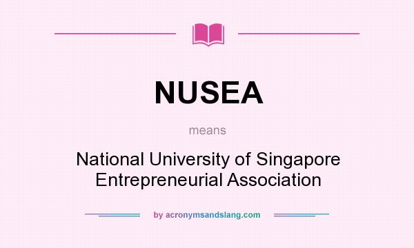 What does NUSEA mean? It stands for National University of Singapore Entrepreneurial Association