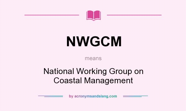 What does NWGCM mean? It stands for National Working Group on Coastal Management