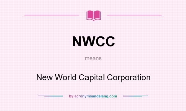What does NWCC mean? It stands for New World Capital Corporation