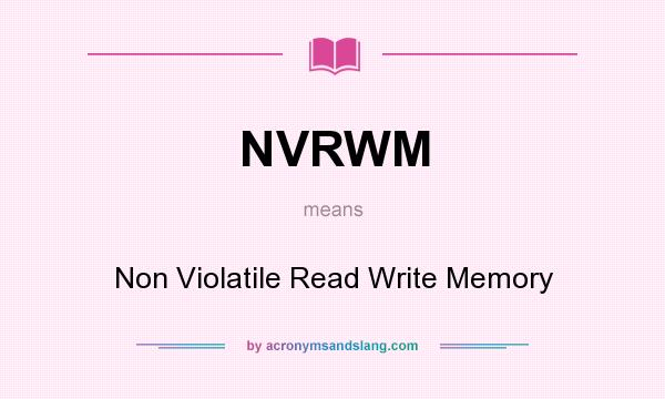 What does NVRWM mean? It stands for Non Violatile Read Write Memory