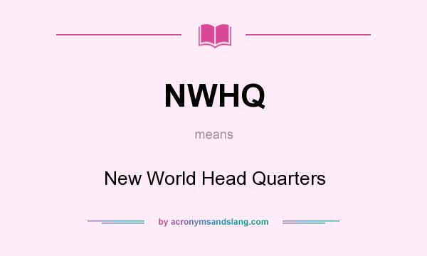 What does NWHQ mean? It stands for New World Head Quarters