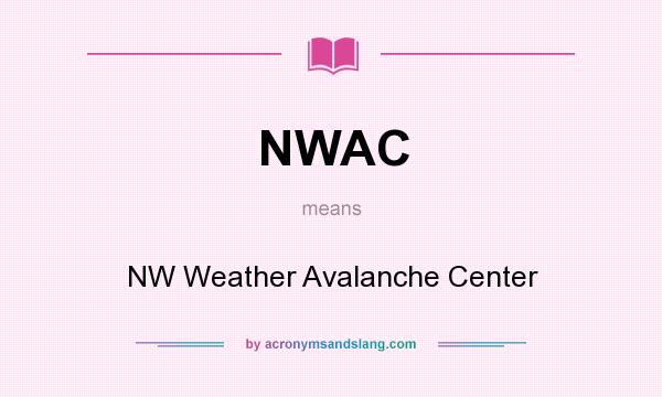 What does NWAC mean? It stands for NW Weather Avalanche Center