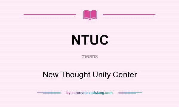 What does NTUC mean? It stands for New Thought Unity Center