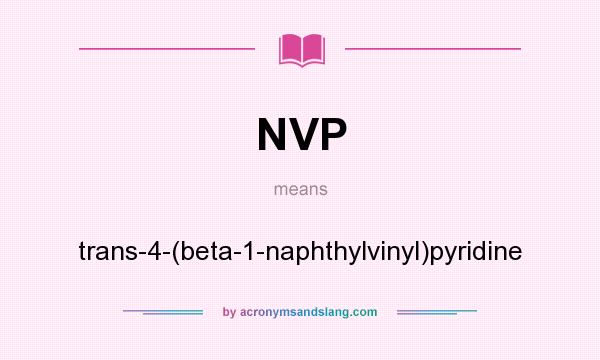 What does NVP mean? It stands for trans-4-(beta-1-naphthylvinyl)pyridine