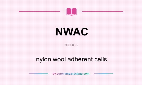 What does NWAC mean? It stands for nylon wool adherent cells