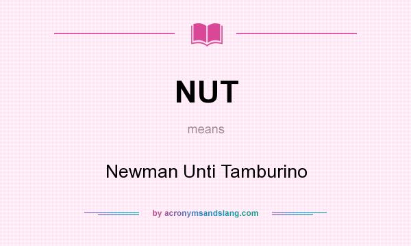 What does NUT mean? It stands for Newman Unti Tamburino