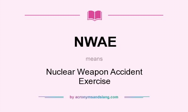 What does NWAE mean? It stands for Nuclear Weapon Accident Exercise