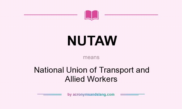 What does NUTAW mean? It stands for National Union of Transport and Allied Workers