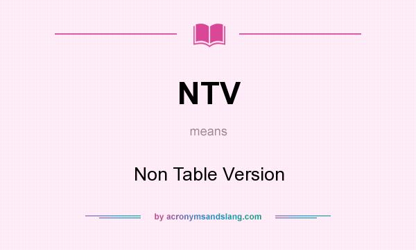What does NTV mean? It stands for Non Table Version